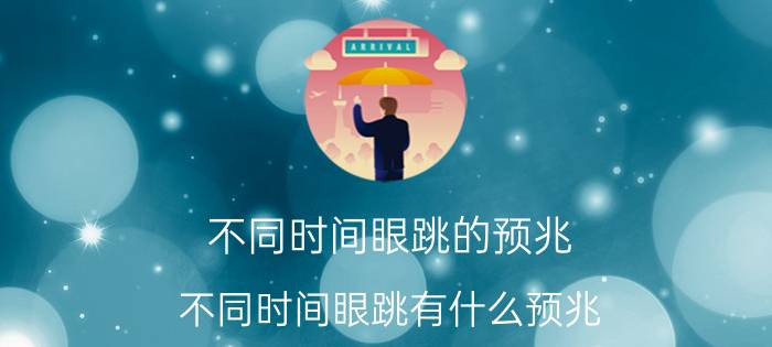 不同时间眼跳的预兆 不同时间眼跳有什么预兆